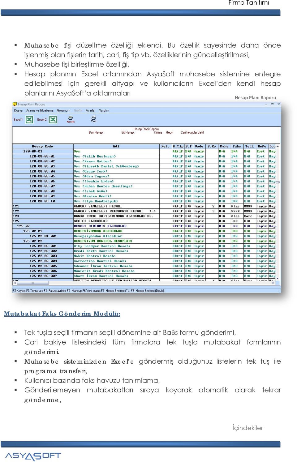 Excel den kendi hesap planlarını AsyaSoft a aktarmaları Hesap Planı Raporu Mutabakat Faks Gönderim Modülü: Tek tuşla seçili firmanın seçili dönemine ait BaBs formu gönderimi, Cari bakiye
