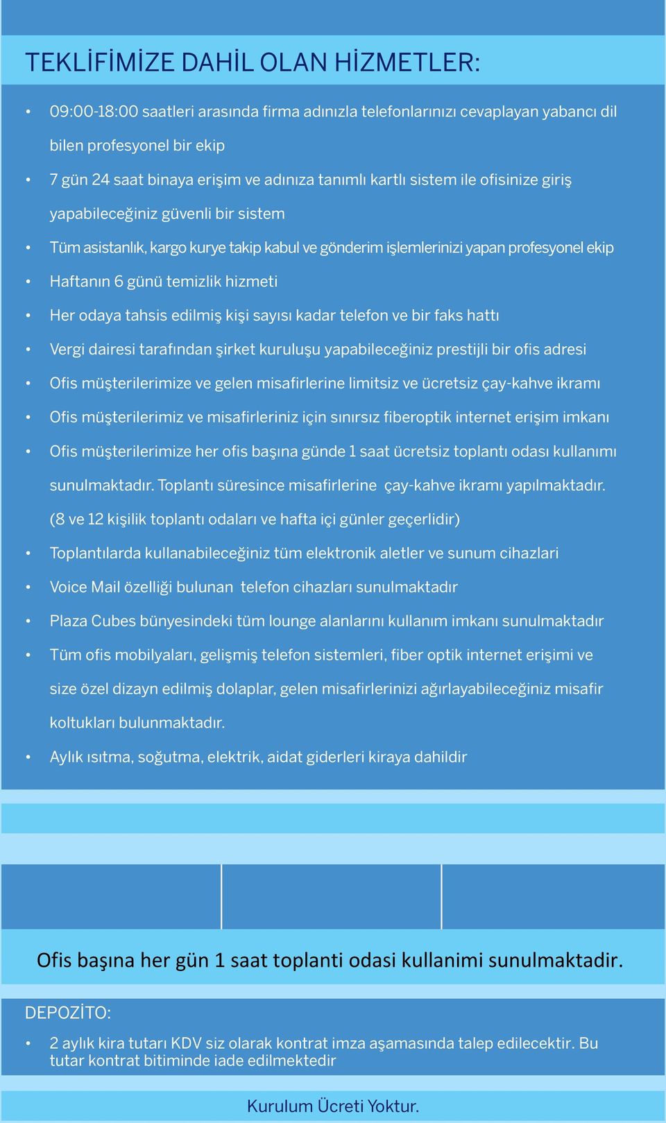 tahsis edilmiş kişi sayısı kadar telefon ve bir faks hattı Vergi dairesi tarafından şirket kuruluşu yapabileceğiniz prestijli bir ofis adresi Ofis müşterilerimize ve gelen misafirlerine limitsiz ve