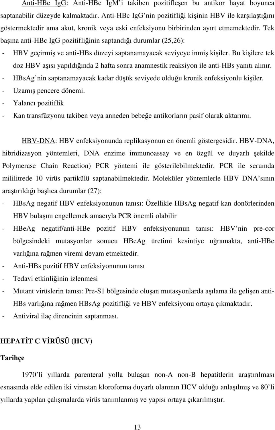 Tek baına anti-hbc IgG pozitifliinin saptandıı durumlar (25,26): - HBV geçirmi ve anti-hbs düzeyi saptanamayacak seviyeye inmi kiiler.