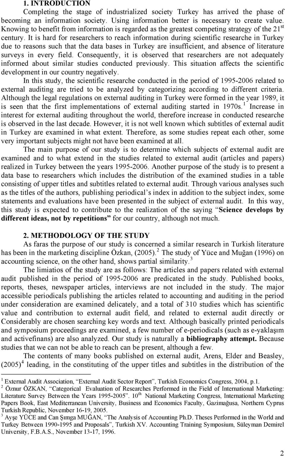 It is hard for researchers to reach information during scientific researche in Turkey due to reasons such that the data bases in Turkey are insufficient, and absence of literature surveys in every