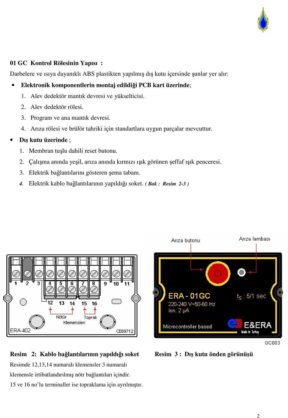 Dış kutu üzerinde ; 1. Membran tuşlu dahili reset butonu. 2. Çalışma anında yeşil, arıza anında kırmızı ışık görünen şeffaf ışık penceresi. 3. Elektrik bağlantılarını gösteren şema tabanı. 4.