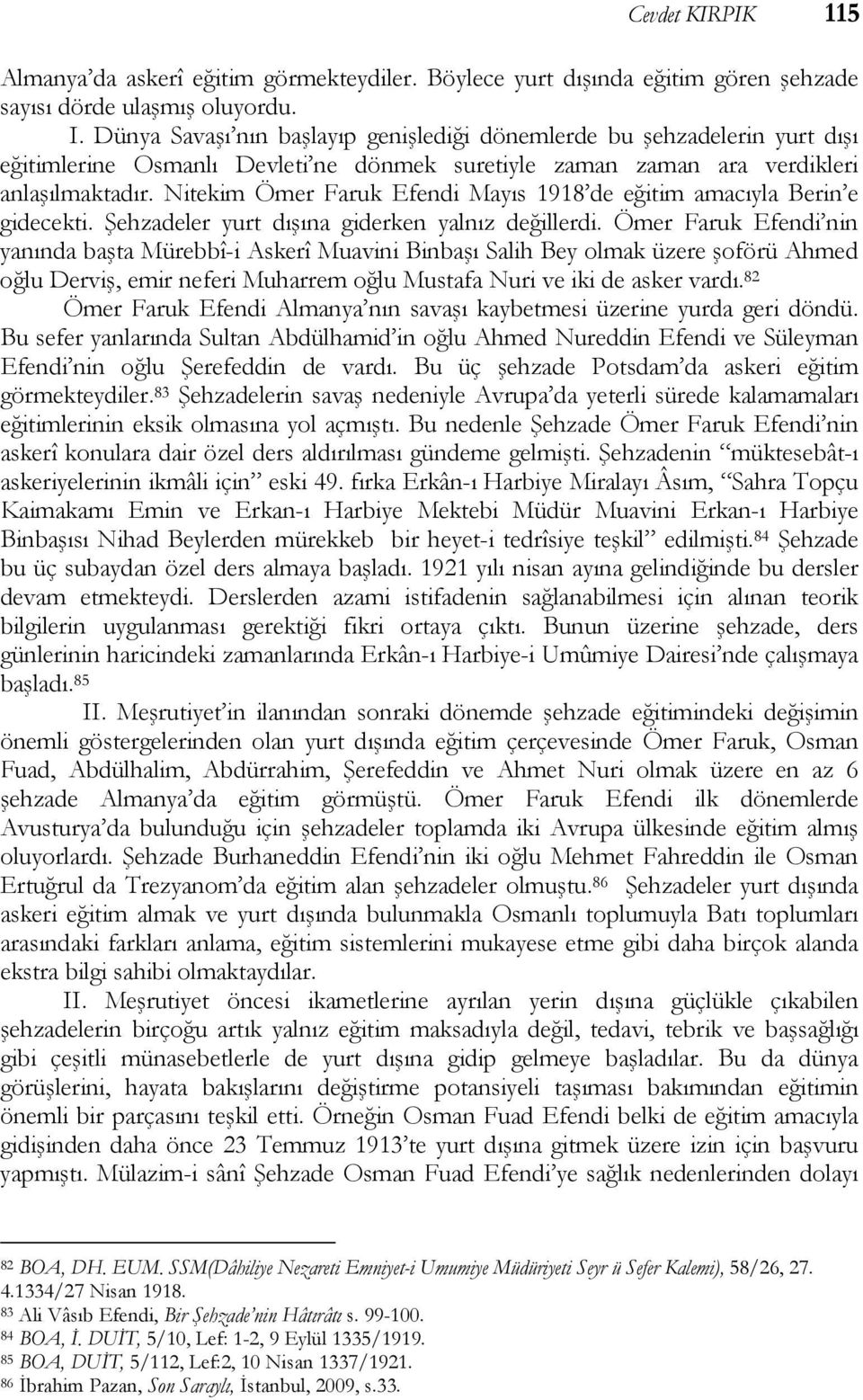 Nitekim Ömer Faruk Efendi Mayıs 1918 de eğitim amacıyla Berin e gidecekti. Şehzadeler yurt dışına giderken yalnız değillerdi.