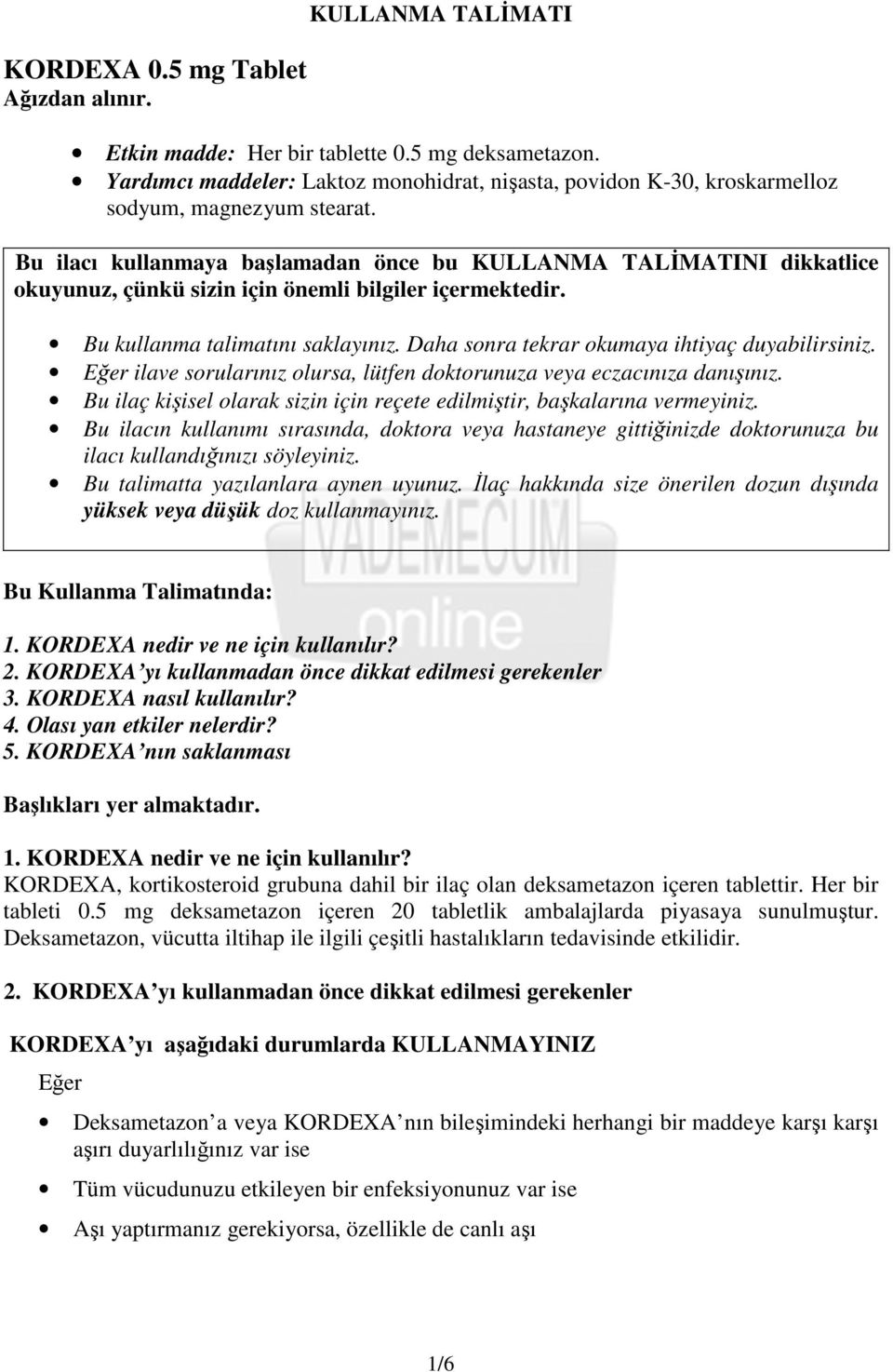 Bu ilacı kullanmaya başlamadan önce bu KULLANMA TALİMATINI dikkatlice okuyunuz, çünkü sizin için önemli bilgiler içermektedir. Bu kullanma talimatını saklayınız.