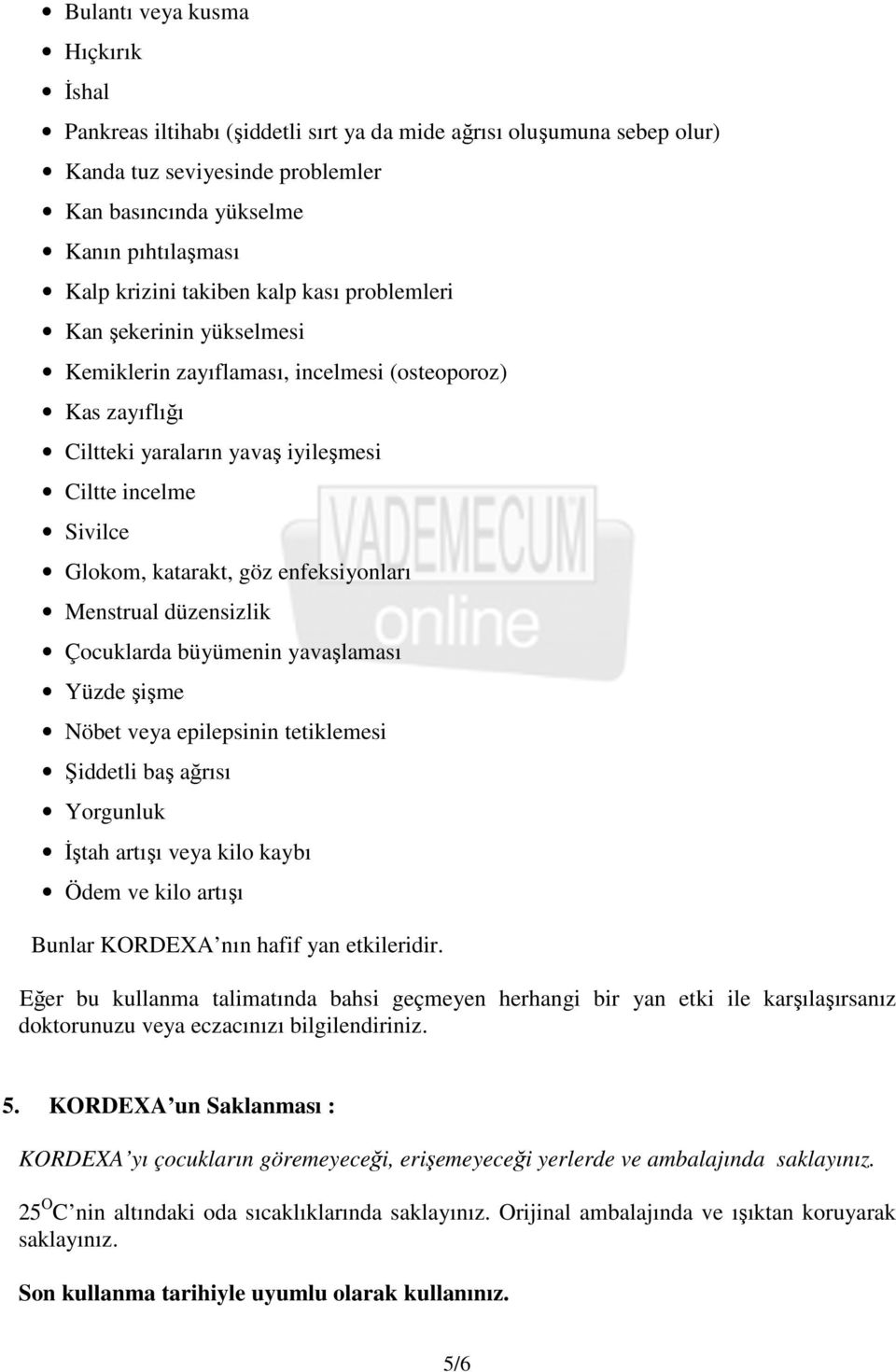 enfeksiyonları Menstrual düzensizlik Çocuklarda büyümenin yavaşlaması Yüzde şişme Nöbet veya epilepsinin tetiklemesi Şiddetli baş ağrısı Yorgunluk İştah artışı veya kilo kaybı Ödem ve kilo artışı