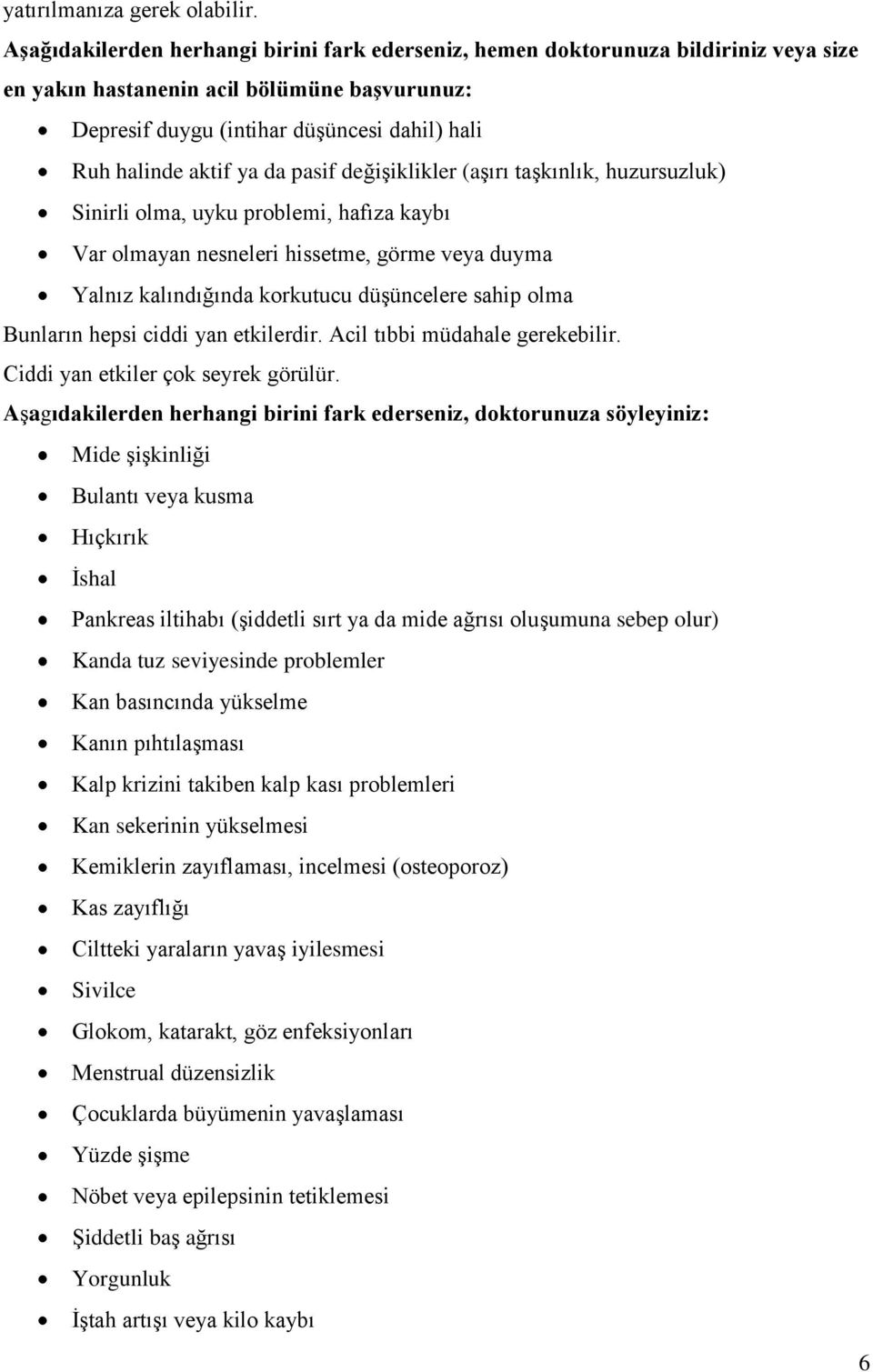 da pasif değişiklikler (aşırı taşkınlık, huzursuzluk) Sinirli olma, uyku problemi, hafıza kaybı Var olmayan nesneleri hissetme, görme veya duyma Yalnız kalındığında korkutucu düşüncelere sahip olma