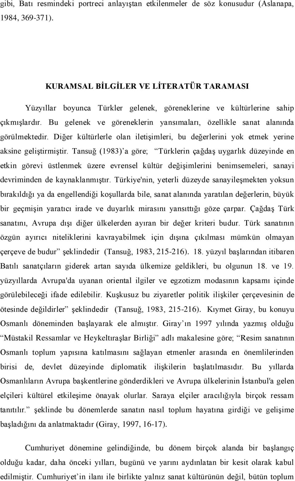 Bu gelenek ve göreneklerin yansımaları, özellikle sanat alanında görülmektedir. Diğer kültürlerle olan iletişimleri, bu değerlerini yok etmek yerine aksine geliştirmiştir.