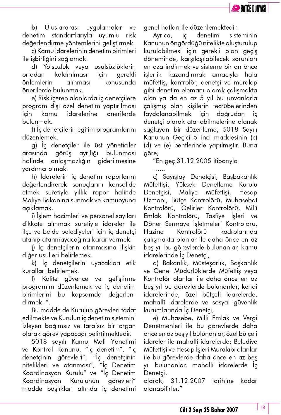 e) Risk içeren alanlarda iç denetçilere program dışı özel denetim yaptırılması için kamu idarelerine önerilerde bulunmak. f) İç denetçilerin eğitim programlarını düzenlemek.