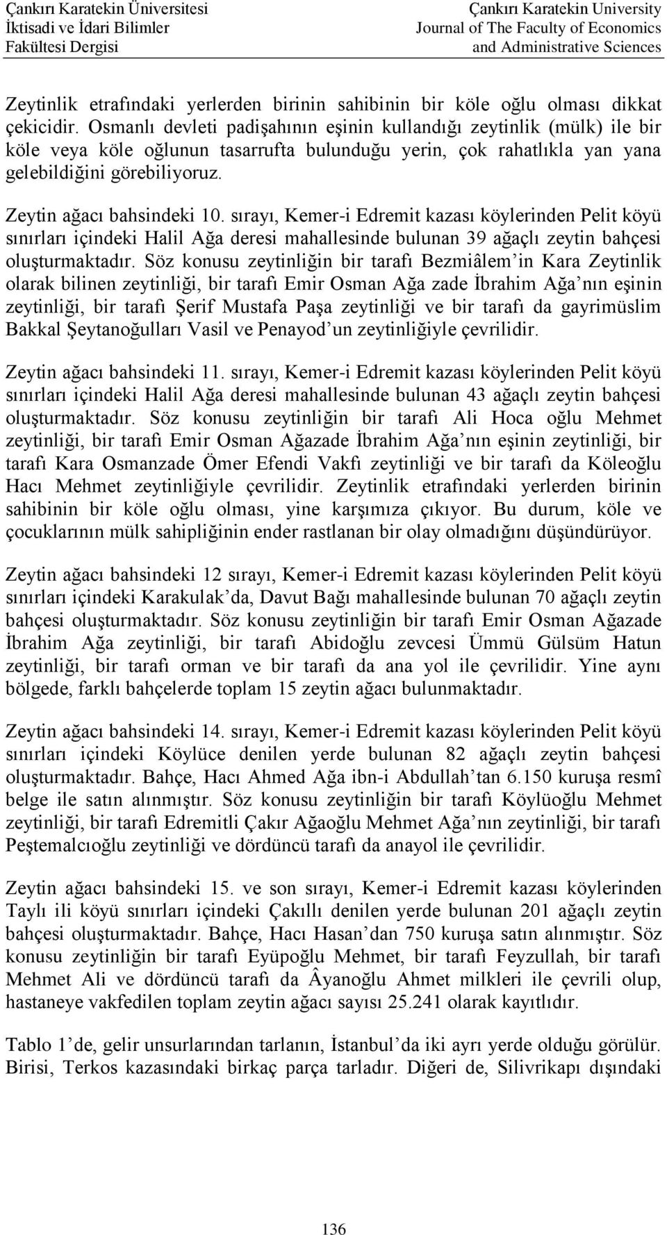 Zeytin ağacı bahsindeki 10. sırayı, Kemer-i Edremit kazası köylerinden Pelit köyü sınırları içindeki Halil Ağa deresi mahallesinde bulunan 39 ağaçlı zeytin bahçesi oluşturmaktadır.