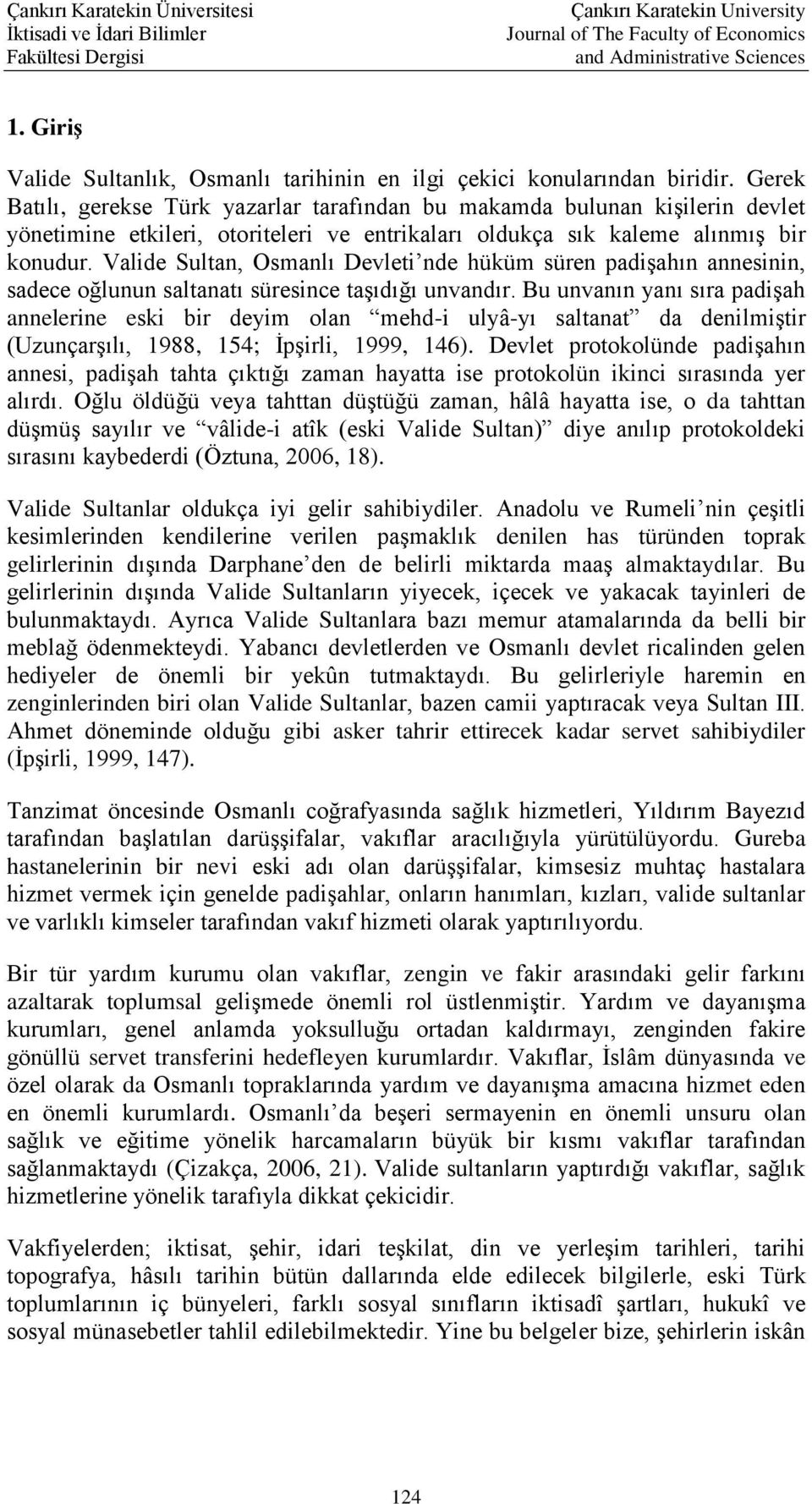 Valide Sultan, Osmanlı Devleti nde hüküm süren padişahın annesinin, sadece oğlunun saltanatı süresince taşıdığı unvandır.