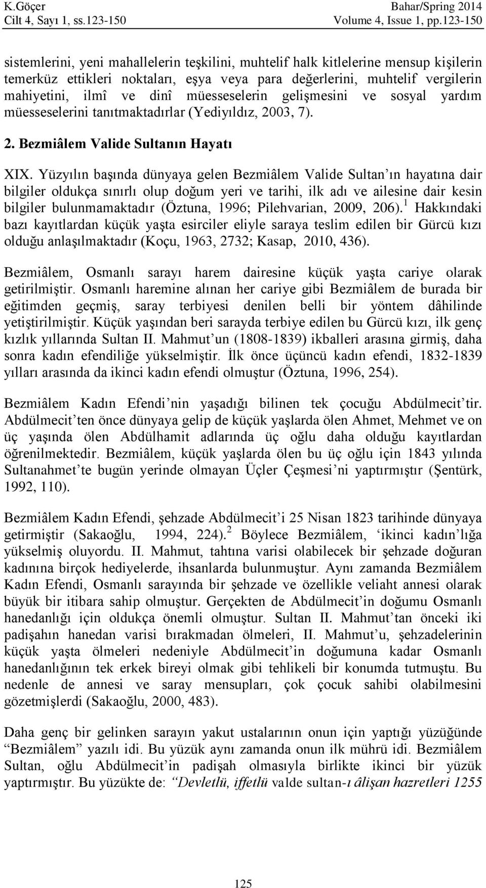 müesseselerin gelişmesini ve sosyal yardım müesseselerini tanıtmaktadırlar (Yediyıldız, 2003, 7). 2. Bezmiâlem Valide Sultanın Hayatı XIX.