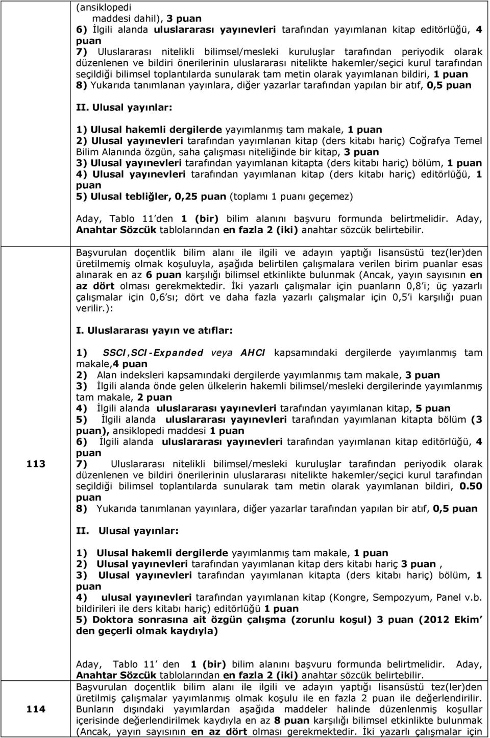 3) Ulusal yayınevleri tarafından yayımlanan kitapta (ders kitabı hariç) bölüm, 1 4) Ulusal yayınevleri tarafından yayımlanan kitap (ders kitabı hariç) editörlüğü, 1 5) Ulusal tebliğler, 0,25 (toplamı