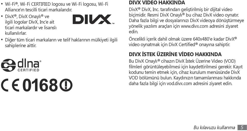 Resmi DivX Onaylı bu cihaz DivX video oynatır. Daha fazla bilgi ve dosyalarınızı DivX videoya dönüştürmeye yönelik yazılım araçları için www.divx.com adresini ziyaret edin.
