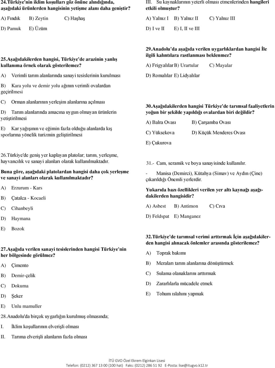 Aşağıdakilerden hangisi, Türkiye'de arazinin yanlış kullanıma örnek olarak gösterilemez? A) Verimli tarım alanlarında sanayi tesislerinin kurulması 29.