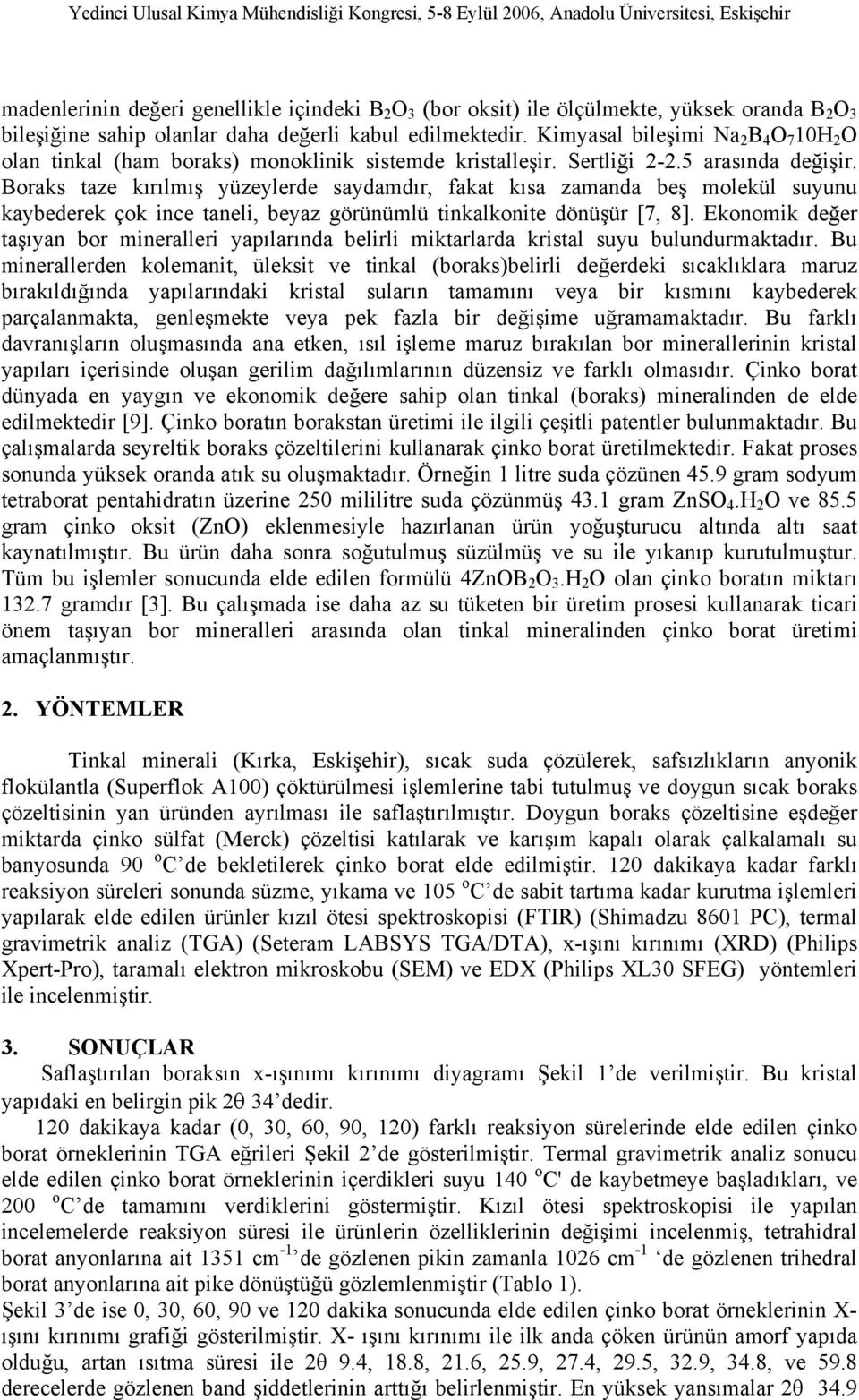 Boraks taze kırılmış yüzeylerde saydamdır, fakat kısa zamanda beş molekül suyunu kaybederek çok ince taneli, beyaz görünümlü tinkalkonite dönüşür [7, 8].