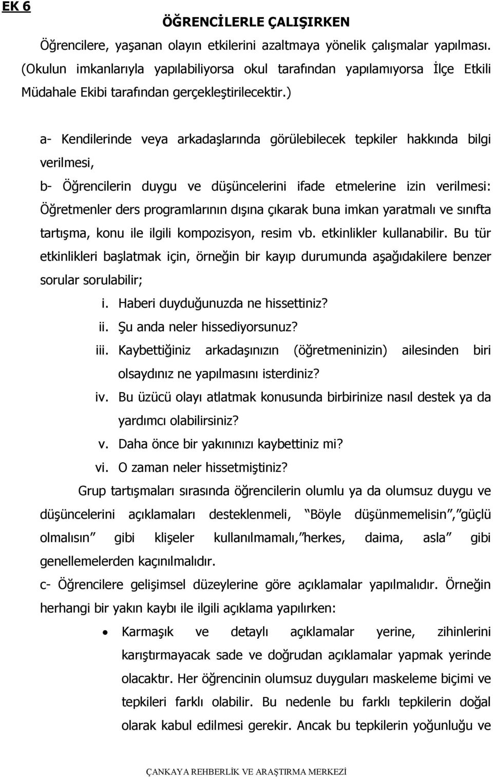 ) a- Kendilerinde veya arkadaşlarında görülebilecek tepkiler hakkında bilgi verilmesi, b- Öğrencilerin duygu ve düşüncelerini ifade etmelerine izin verilmesi: Öğretmenler ders programlarının dışına