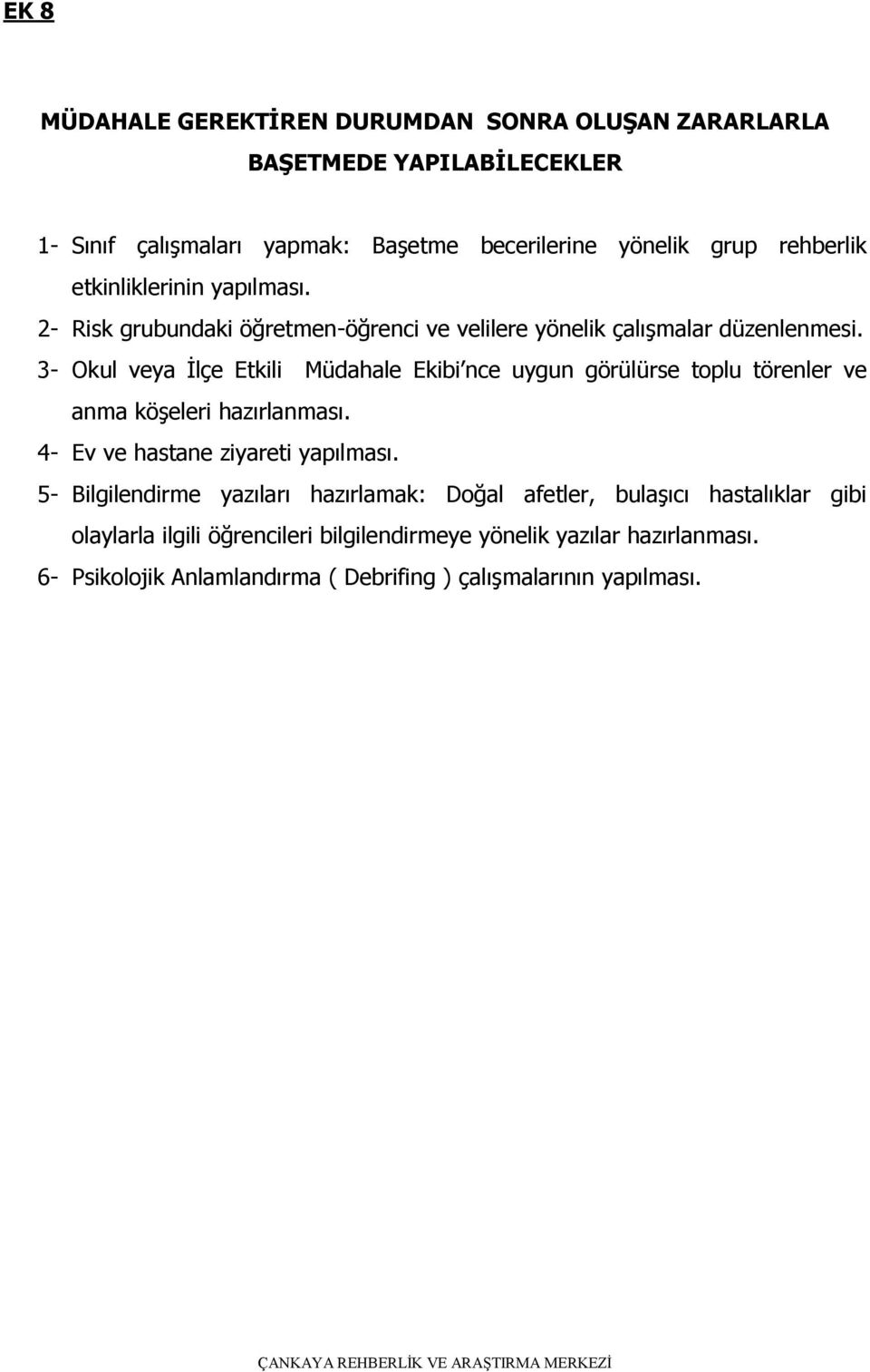 3- Okul veya İlçe Etkili Müdahale Ekibi nce uygun görülürse toplu törenler ve anma köşeleri hazırlanması. 4- Ev ve hastane ziyareti yapılması.