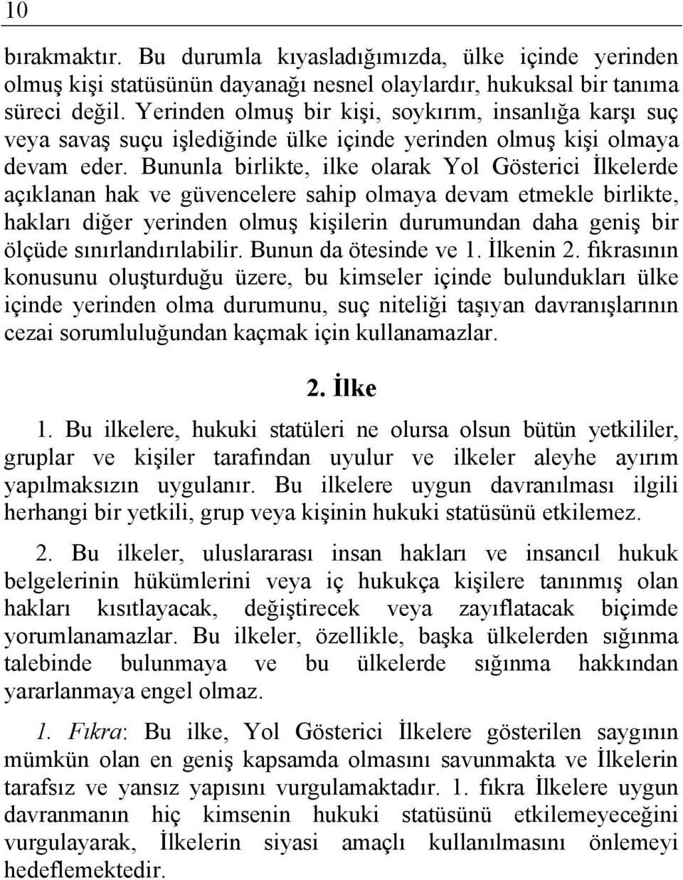 Bununla birlikte, ilke olarak Yol Gösterici İlkelerde açıklanan hak ve güvencelere sahip olmaya devam etmekle birlikte, hakları diğer yerinden olmuş kişilerin durumundan daha geniş bir ölçüde