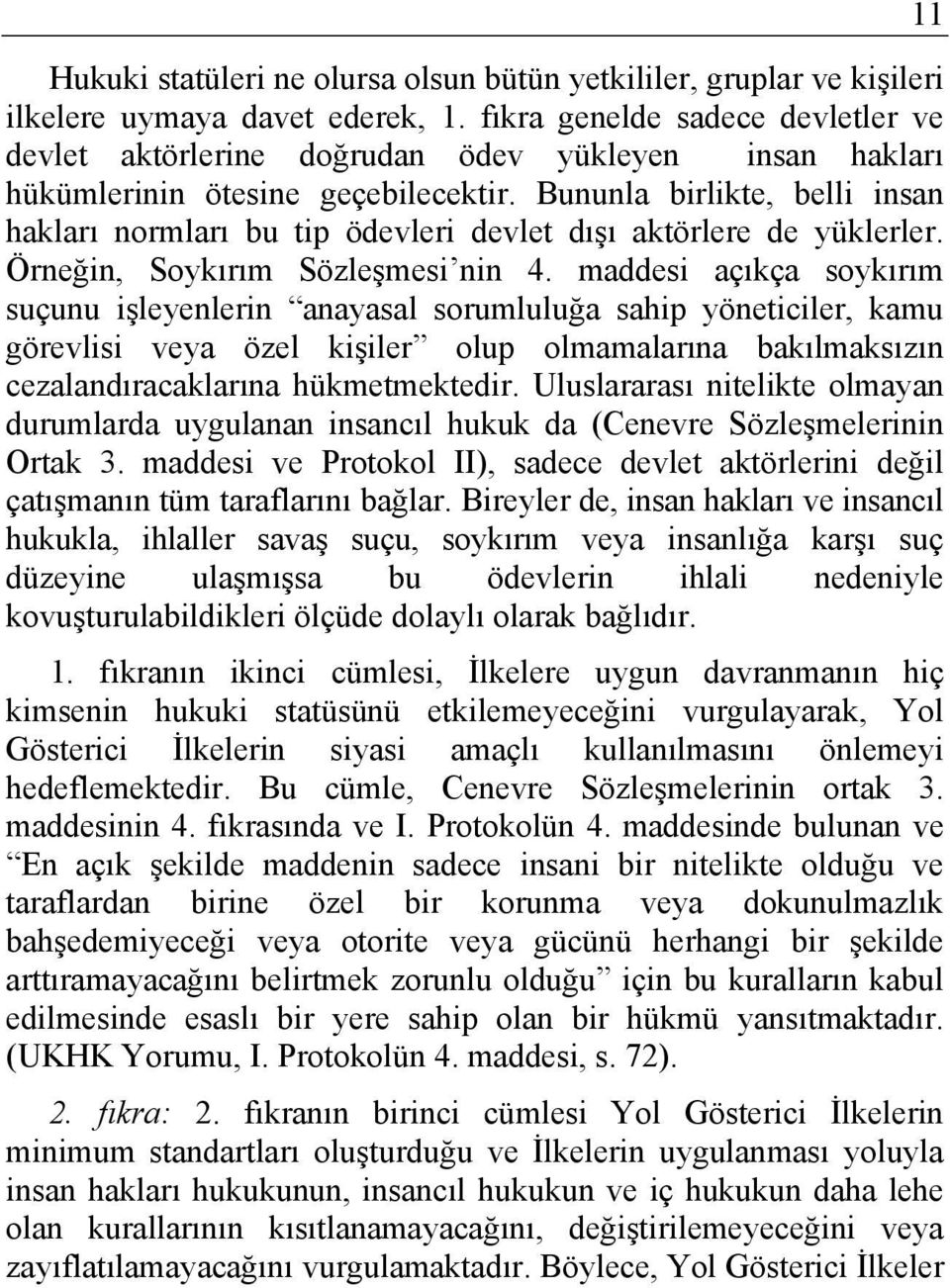 Bununla birlikte, belli insan hakları normları bu tip ödevleri devlet dışı aktörlere de yüklerler. Örneğin, Soykırım Sözleşmesi nin 4.