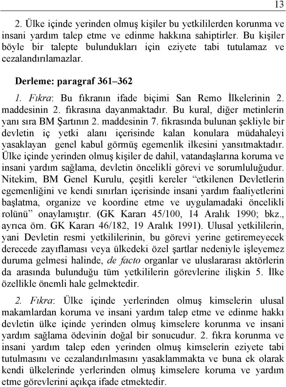 fıkrasına dayanmaktadır. Bu kural, diğer metinlerin yanı sıra BM Şartının 2. maddesinin 7.