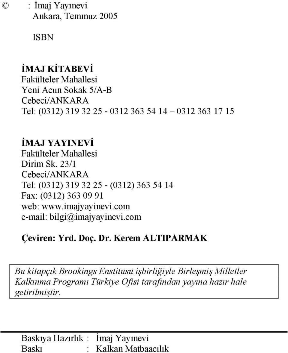 23/1 Cebeci/ANKARA Tel: (0312) 319 32 25 - (0312) 363 54 14 Fax: (0312) 363 09 91 web: www.imajyayinevi.com e-mail: bilgi@imajyayinevi.