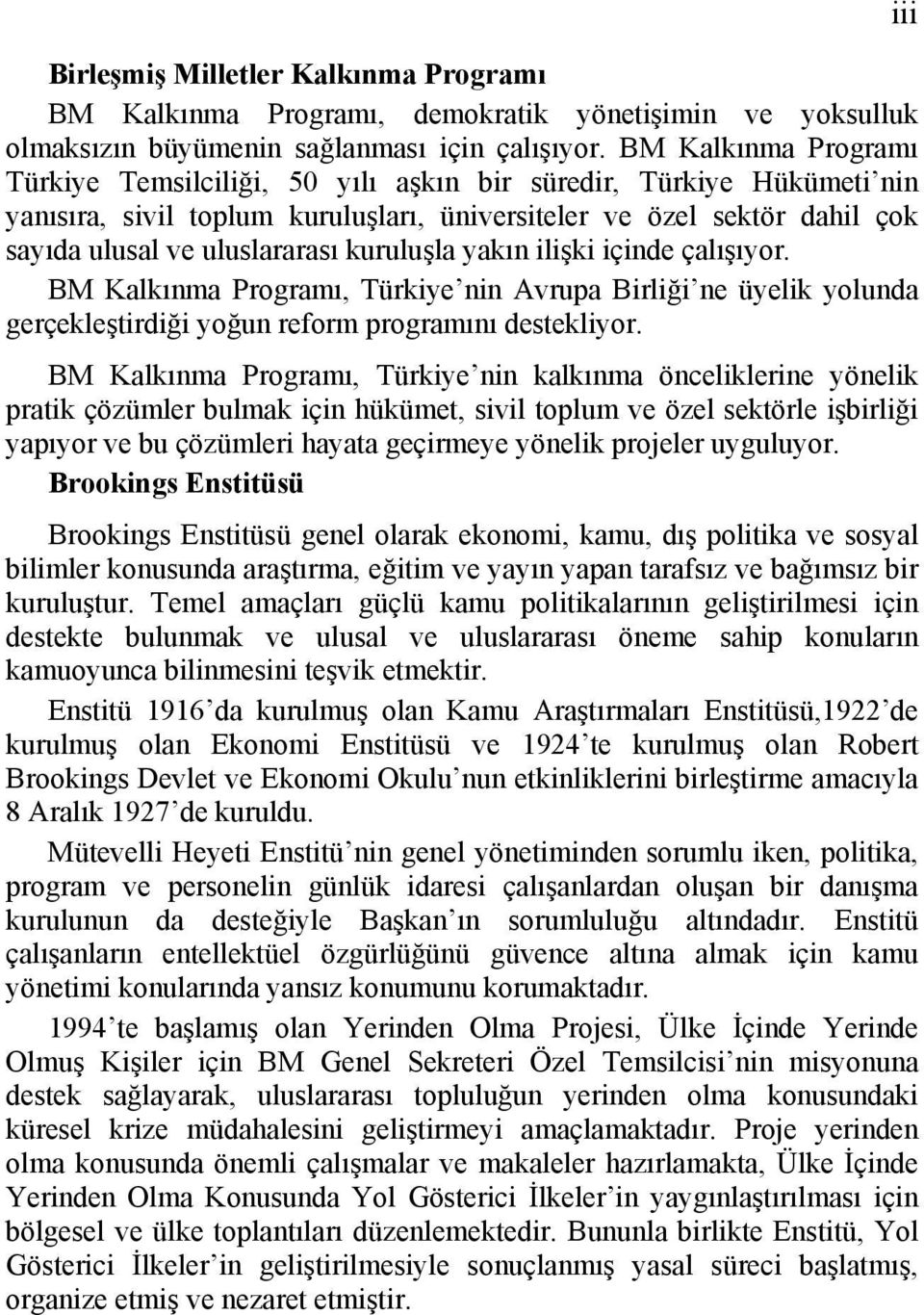 kuruluşla yakın ilişki içinde çalışıyor. BM Kalkınma Programı, Türkiye nin Avrupa Birliği ne üyelik yolunda gerçekleştirdiği yoğun reform programını destekliyor.