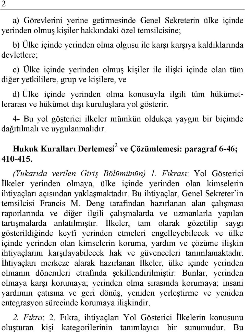 yol gösterir. 4- Bu yol gösterici ilkeler mümkün oldukça yaygın bir biçimde dağıtılmalı ve uygulanmalıdır. Hukuk Kuralları Derlemesi 2 ve Çözümlemesi: paragraf 6-46; 410-415.