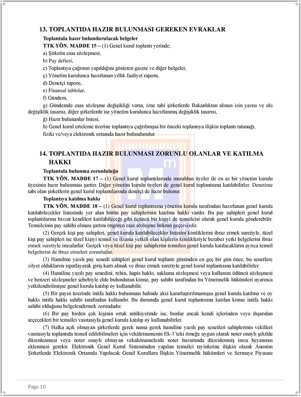 faaliyet raporu, d) Denetçi raporu, e) Finansal tablolar, f) Gündem, g) Gündemde esas sözleşme değişikliği varsa, izne tabi şirketlerde Bakanlıktan alınan izin yazısı ve eki değişiklik tasarısı,