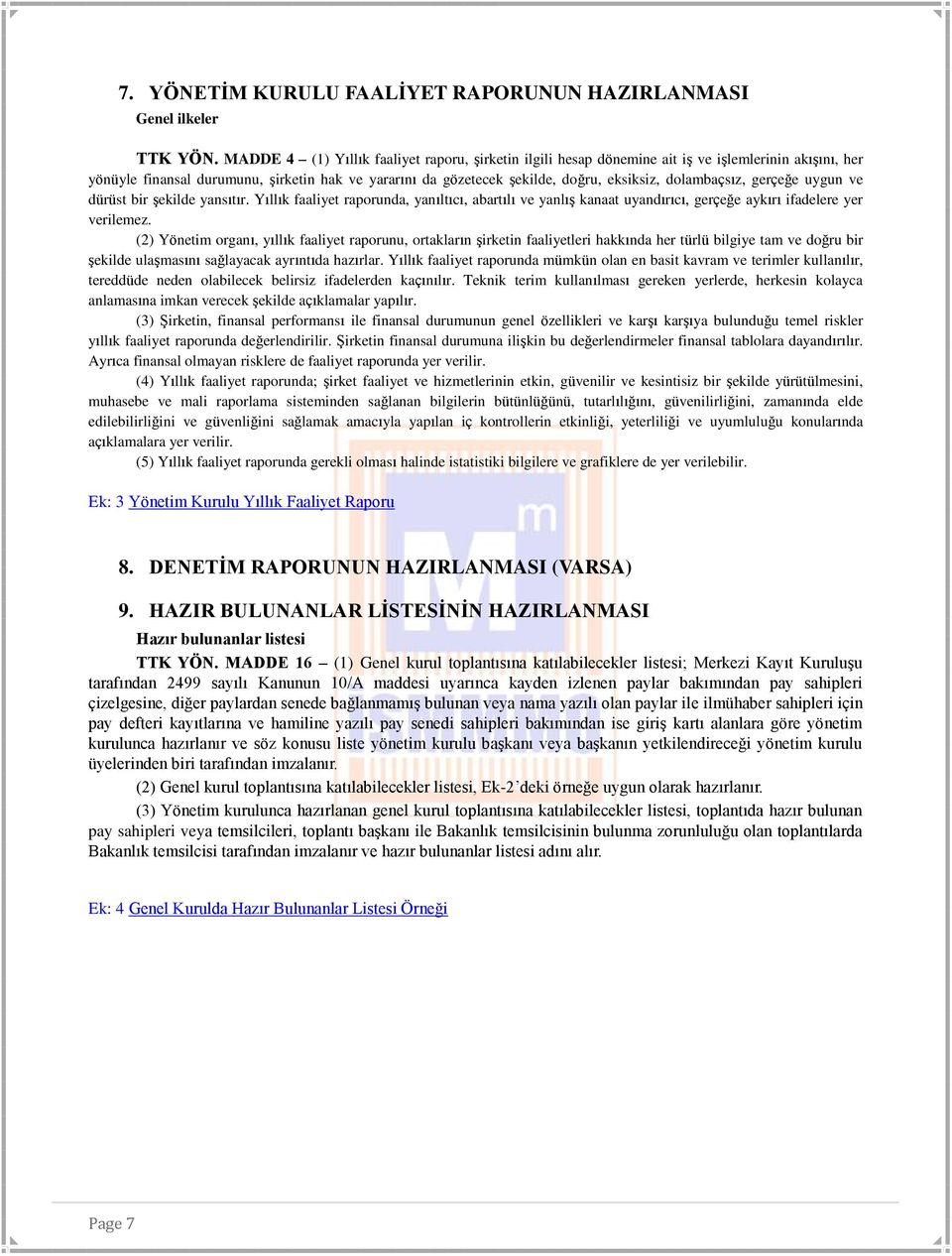 dolambaçsız, gerçeğe uygun ve dürüst bir şekilde yansıtır. Yıllık faaliyet raporunda, yanıltıcı, abartılı ve yanlış kanaat uyandırıcı, gerçeğe aykırı ifadelere yer verilemez.