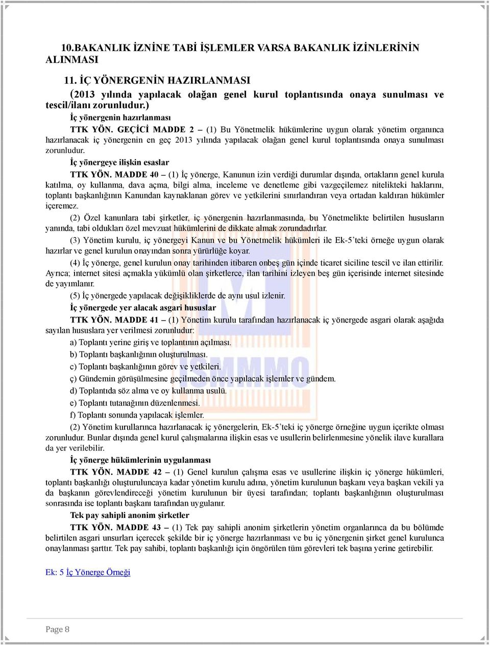 GEÇİCİ MADDE 2 (1) Bu Yönetmelik hükümlerine uygun olarak yönetim organınca hazırlanacak iç yönergenin en geç 2013 yılında yapılacak olağan genel kurul toplantısında onaya sunulması zorunludur.