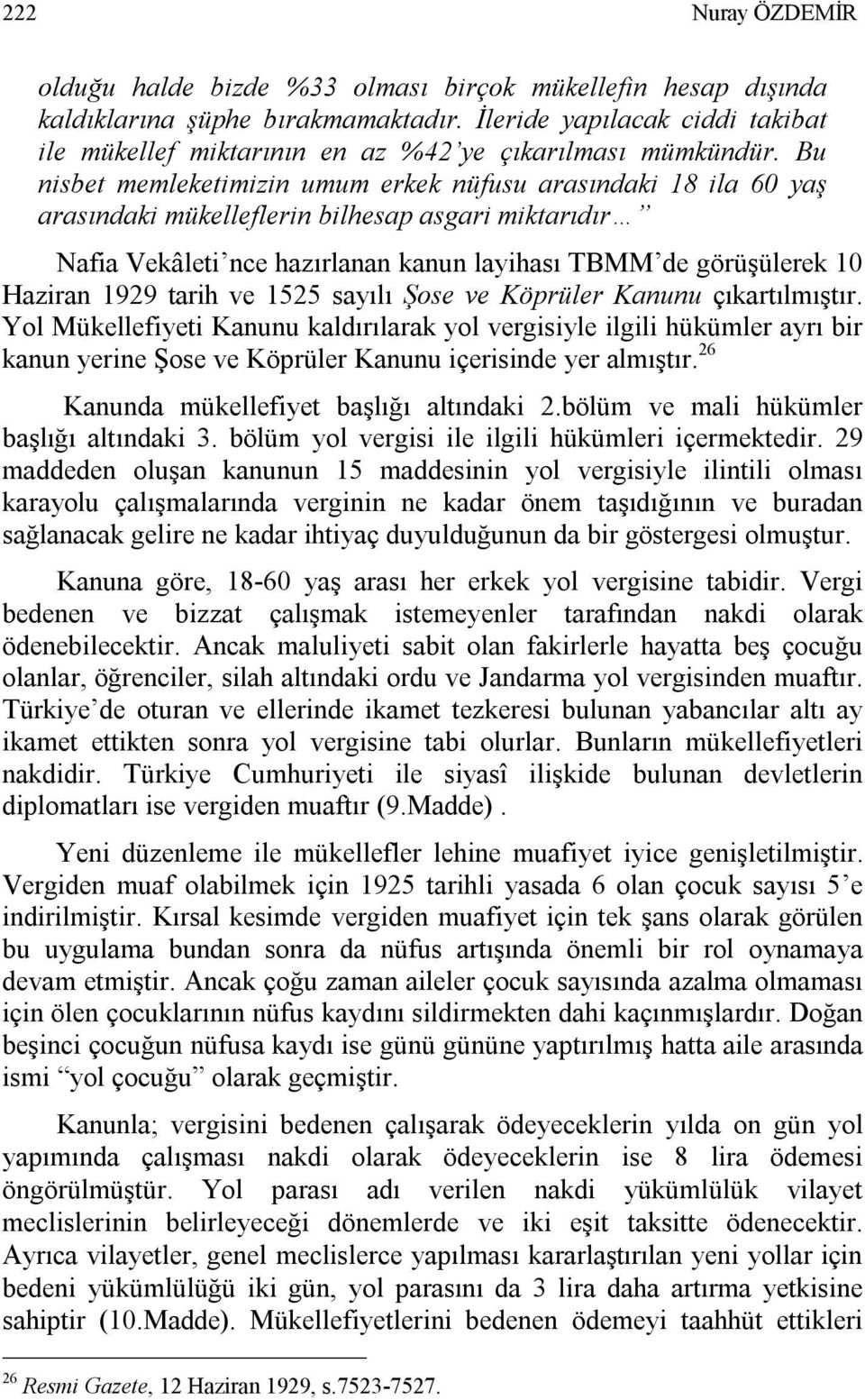 Bu nisbet memleketimizin umum erkek nüfusu arasındaki 18 ila 60 yaş arasındaki mükelleflerin bilhesap asgari miktarıdır Nafia Vekâleti nce hazırlanan kanun layihası TBMM de görüşülerek 10 Haziran