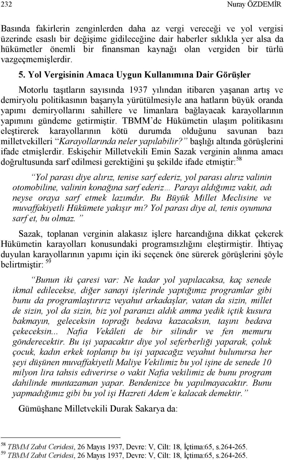 Yol Vergisinin Amaca Uygun Kullanımına Dair Görüşler Motorlu taşıtların sayısında 1937 yılından itibaren yaşanan artış ve demiryolu politikasının başarıyla yürütülmesiyle ana hatların büyük oranda