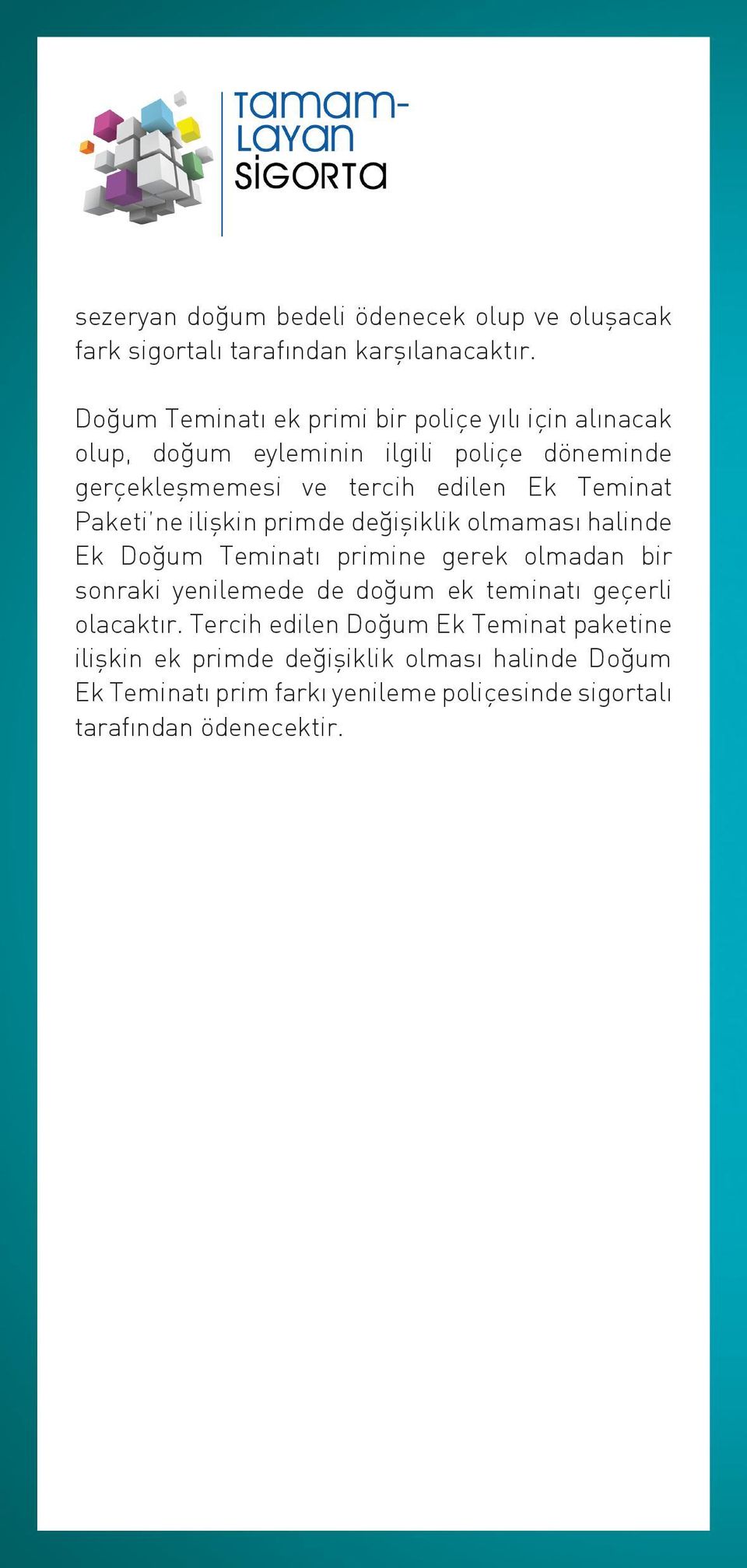 Teminat Paketi ne ilişkin primde değişiklik olmaması halinde Ek Doğum Teminatı primine gerek olmadan bir sonraki yenilemede de doğum ek