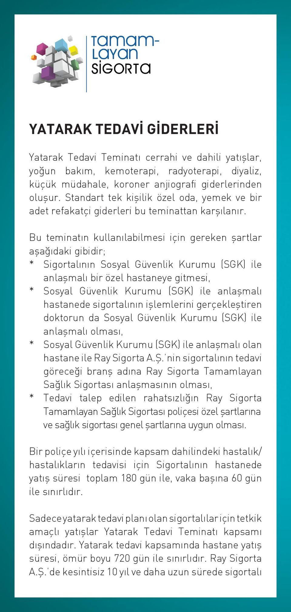 Bu teminatın kullanılabilmesi için gereken şartlar aşağıdaki gibidir; * Sigortalının Sosyal Güvenlik Kurumu (SGK) ile anlaşmalı bir özel hastaneye gitmesi, * Sosyal Güvenlik Kurumu (SGK) ile