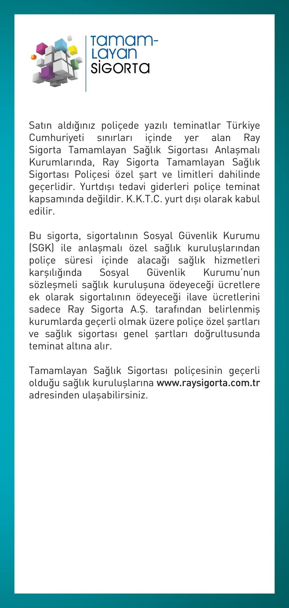 Bu sigorta, sigortalının Sosyal Güvenlik Kurumu (SGK) ile anlaşmalı özel sağlık kuruluşlarından poliçe süresi içinde alacağı sağlık hizmetleri karşılığında Sosyal Güvenlik Kurumu nun sözleşmeli