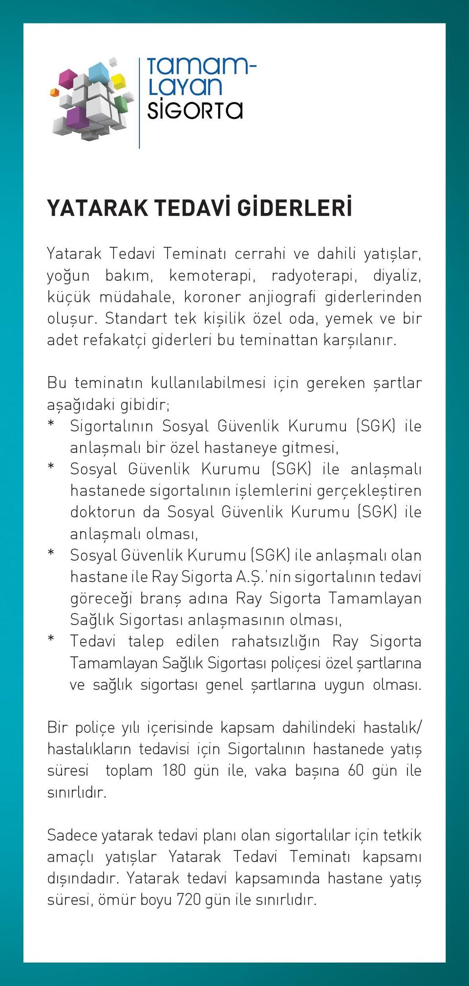 Bu teminatın kullanılabilmesi için gereken şartlar aşağıdaki gibidir; * Sigortalının Sosyal Güvenlik Kurumu (SGK) ile anlaşmalı bir özel hastaneye gitmesi, * Sosyal Güvenlik Kurumu (SGK) ile