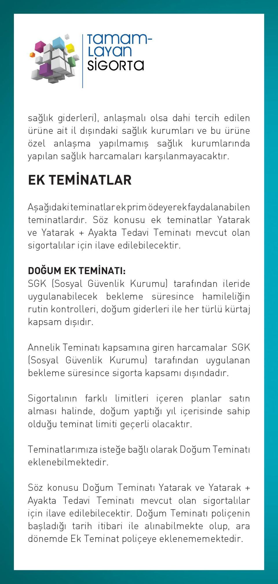 Söz konusu ek teminatlar Yatarak ve Yatarak + Ayakta Tedavi Teminatı mevcut olan sigortalılar için ilave edilebilecektir.