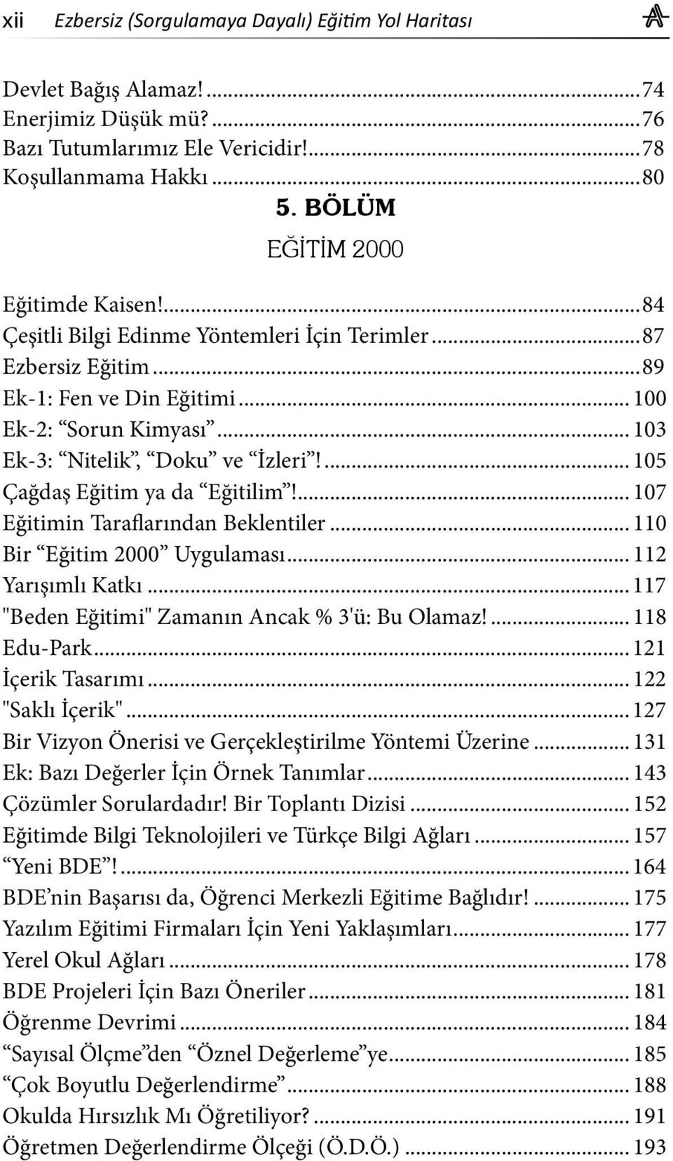 ... 105 Çağdaş Eğitim ya da Eğitilim!... 107 Eğitimin Taraflarından Beklentiler... 110 Bir Eğitim 2000 Uygulaması... 112 Yarışımlı Katkı... 117 "Beden Eğitimi" Zamanın Ancak % 3'ü: Bu Olamaz!