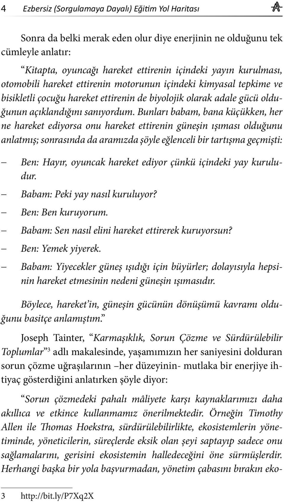 Bunları babam, bana küçükken, her ne hareket ediyorsa onu hareket ettirenin güneşin ışıması olduğunu anlatmış; sonrasında da aramızda şöyle eğlenceli bir tartışma geçmişti: Ben: Hayır, oyuncak