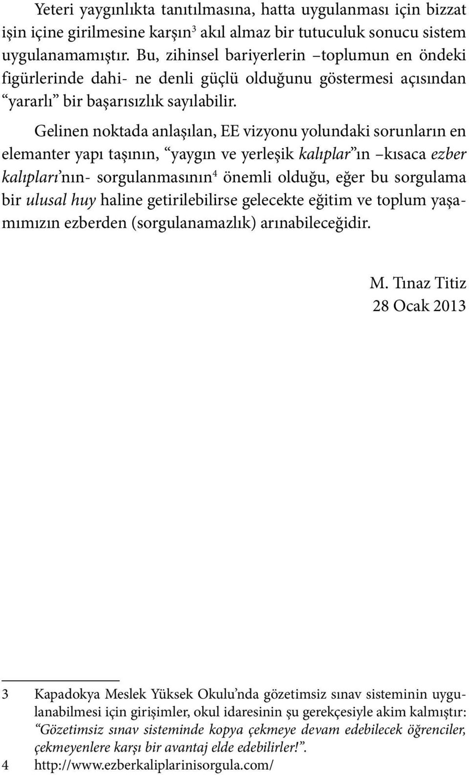 Gelinen noktada anlaşılan, EE vizyonu yolundaki sorunların en elemanter yapı taşının, yaygın ve yerleşik kalıplar ın kısaca ezber kalıpları nın- sorgulanmasının 4 önemli olduğu, eğer bu sorgulama bir