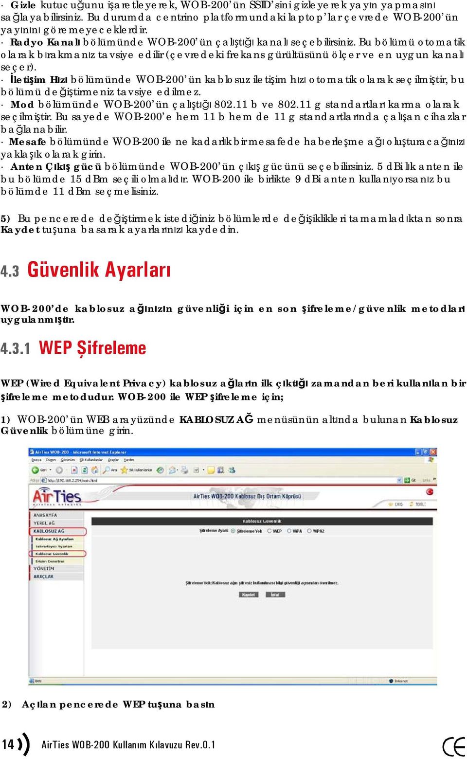 İletişim Hızı bölümünde WOB-200 ün kablosuz iletişim hızı otomatik olarak seçilmiştir, bu bölümü değiştirmeniz tavsiye edilmez. Mod bölümünde WOB-200 ün çalıştığı 802.11 b ve 802.