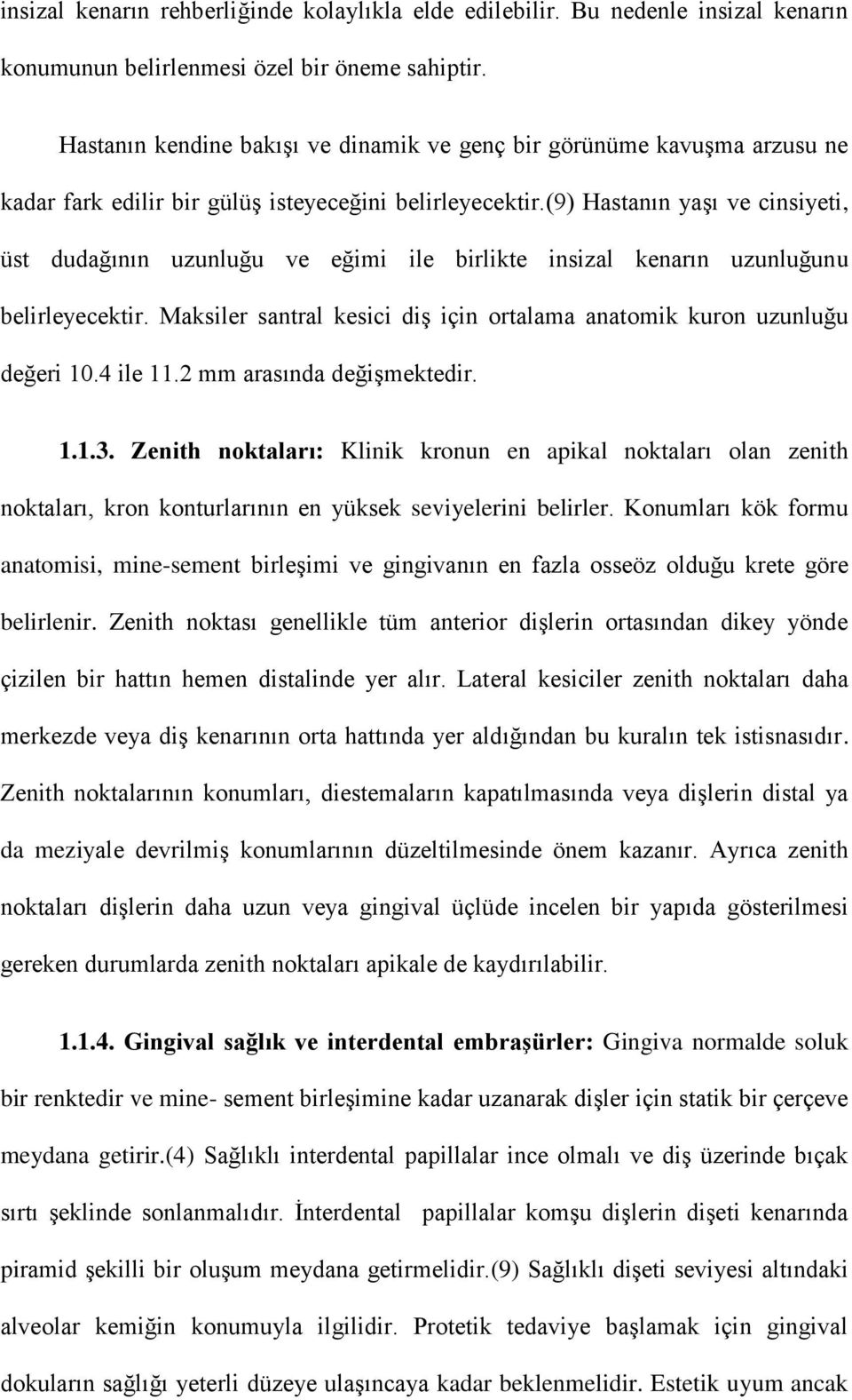 (9) Hastanın yaşı ve cinsiyeti, üst dudağının uzunluğu ve eğimi ile birlikte insizal kenarın uzunluğunu belirleyecektir. Maksiler santral kesici diş için ortalama anatomik kuron uzunluğu değeri 10.