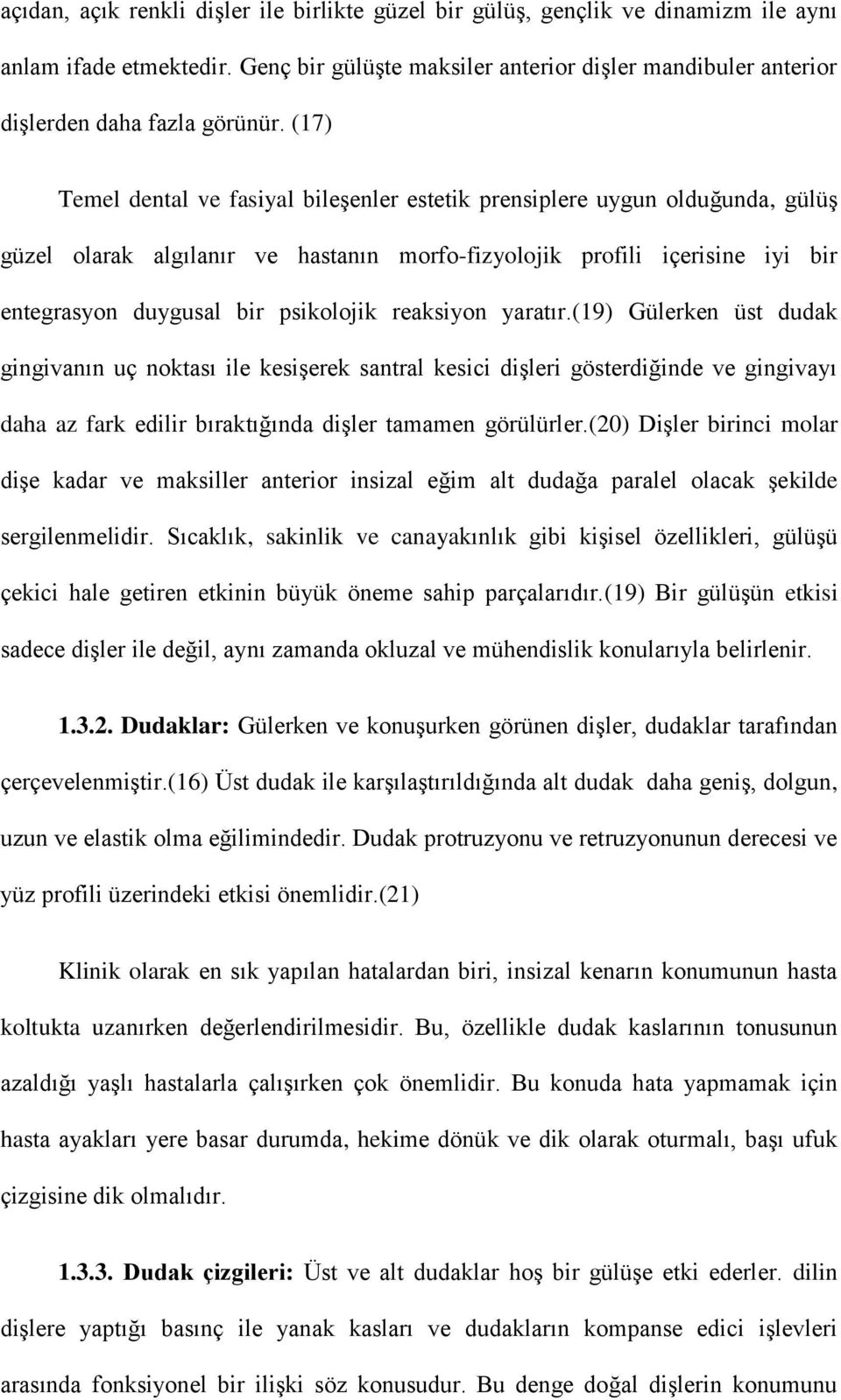 (17) Temel dental ve fasiyal bileşenler estetik prensiplere uygun olduğunda, gülüş güzel olarak algılanır ve hastanın morfo-fizyolojik profili içerisine iyi bir entegrasyon duygusal bir psikolojik