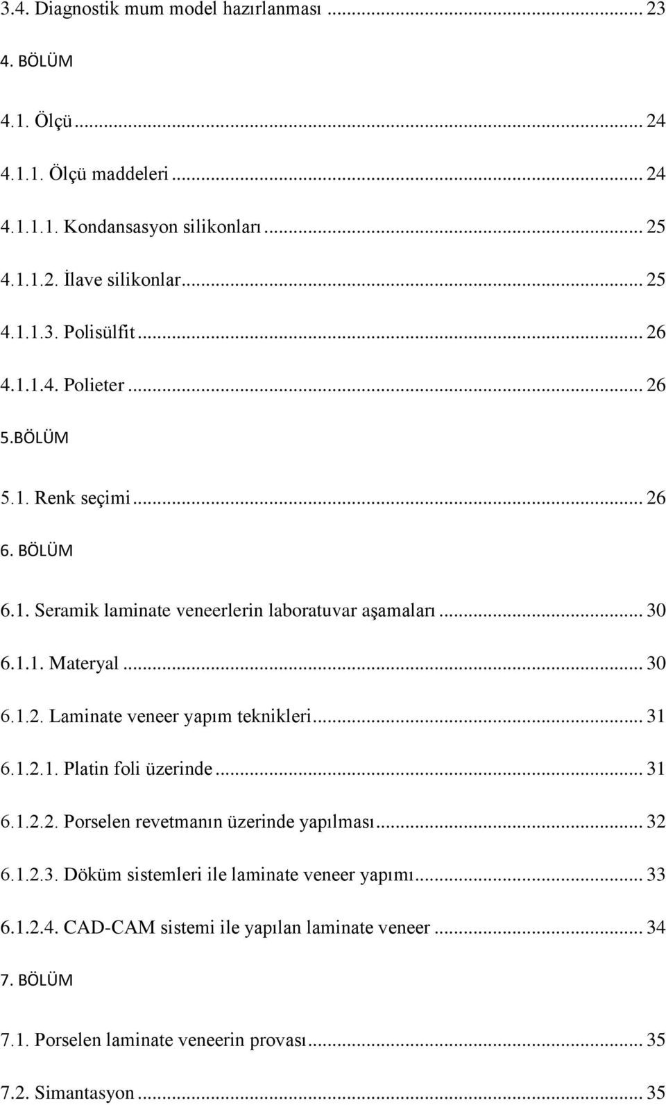 .. 30 6.1.2. Laminate veneer yapım teknikleri... 31 6.1.2.1. Platin foli üzerinde... 31 6.1.2.2. Porselen revetmanın üzerinde yapılması... 32 6.1.2.3. Döküm sistemleri ile laminate veneer yapımı.