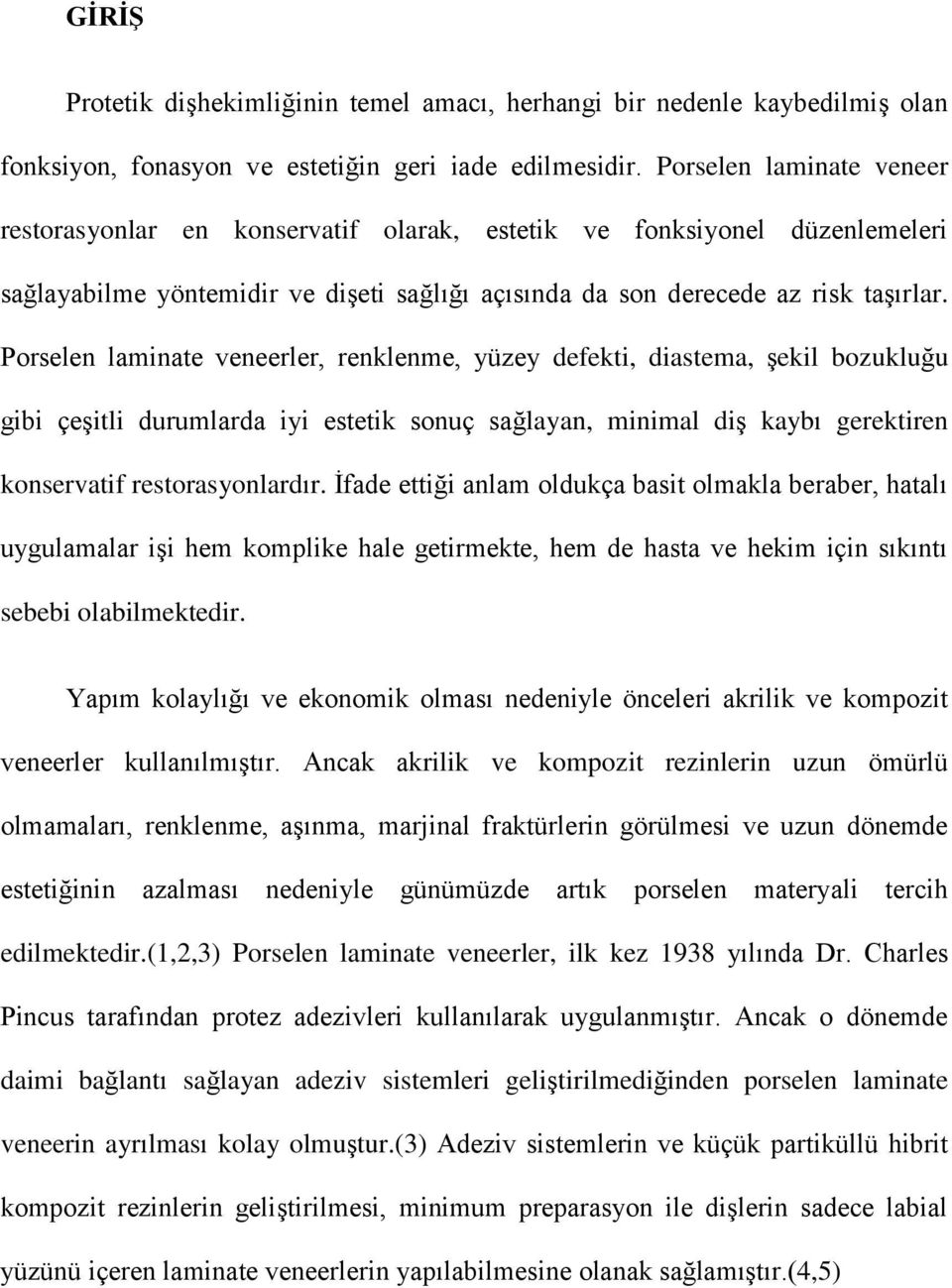 Porselen laminate veneerler, renklenme, yüzey defekti, diastema, şekil bozukluğu gibi çeşitli durumlarda iyi estetik sonuç sağlayan, minimal diş kaybı gerektiren konservatif restorasyonlardır.