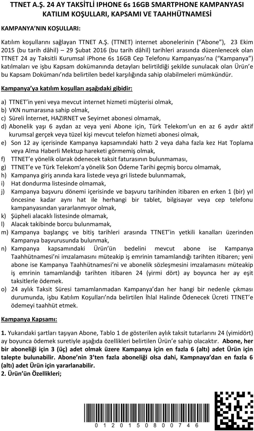 2015 (bu tarih dâhil) 29 Şubat 2016 (bu tarih dâhil) tarihleri arasında düzenlenecek olan TTNET 24 ay Taksitli Kurumsal iphone 6s 16GB Cep Telefonu Kampanyası na ( Kampanya ) katılmaları ve işbu