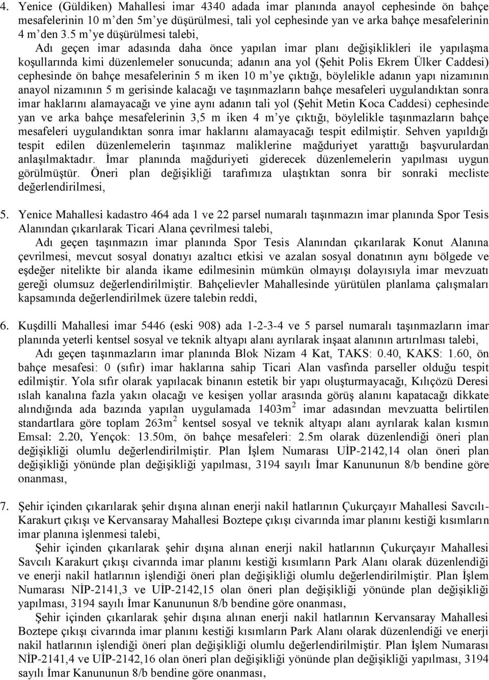 cephesinde ön bahçe mesafelerinin 5 m iken 10 m ye çıktığı, böylelikle adanın yapı nizamının anayol nizamının 5 m gerisinde kalacağı ve taşınmazların bahçe mesafeleri uygulandıktan sonra imar