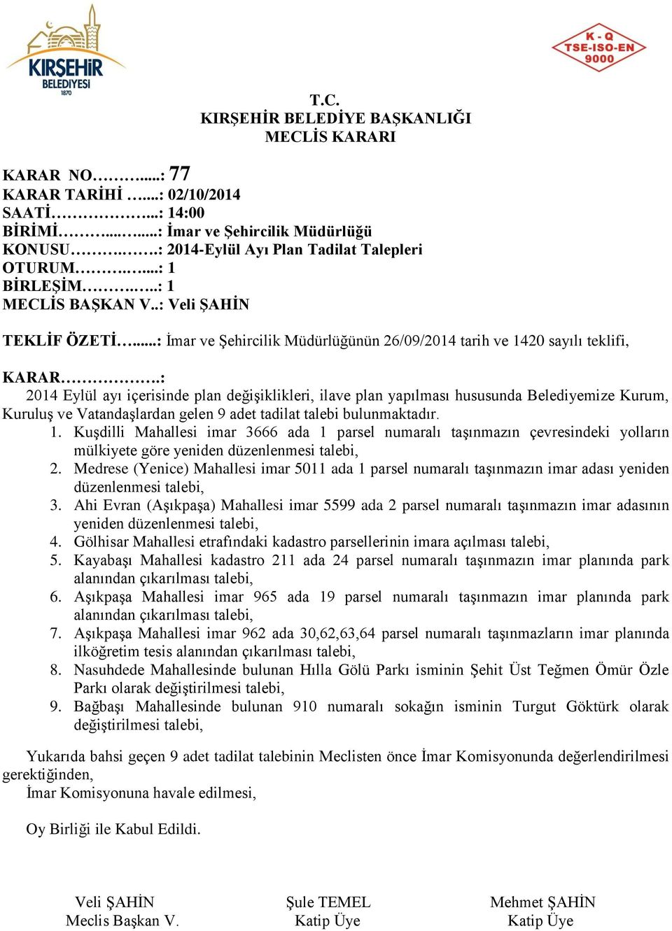 Vatandaşlardan gelen 9 adet tadilat talebi bulunmaktadır. 1. Kuşdilli Mahallesi imar 3666 ada 1 parsel numaralı taşınmazın çevresindeki yolların mülkiyete göre yeniden düzenlenmesi talebi, 2.