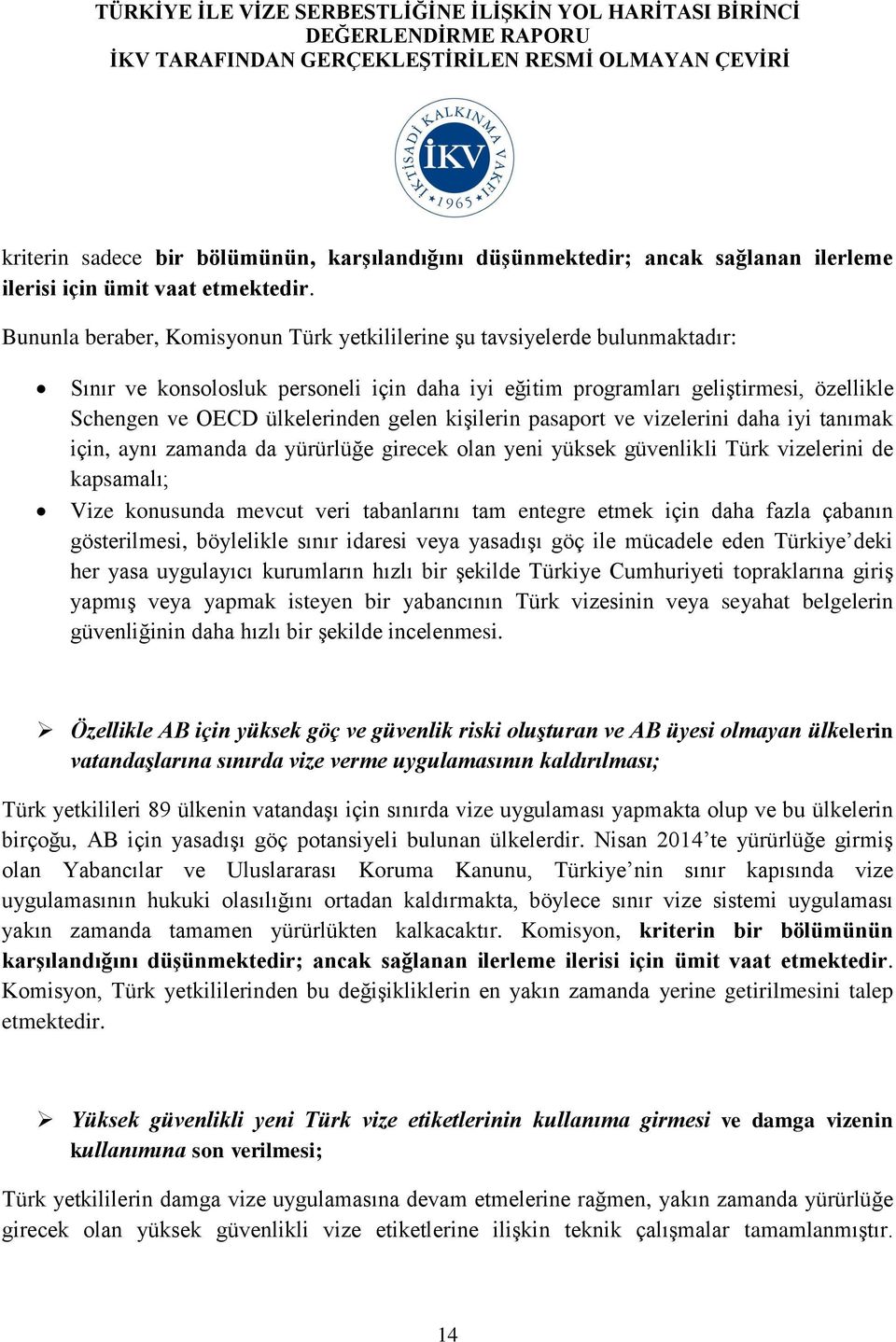 gelen kişilerin pasaport ve vizelerini daha iyi tanımak için, aynı zamanda da yürürlüğe girecek olan yeni yüksek güvenlikli Türk vizelerini de kapsamalı; Vize konusunda mevcut veri tabanlarını tam