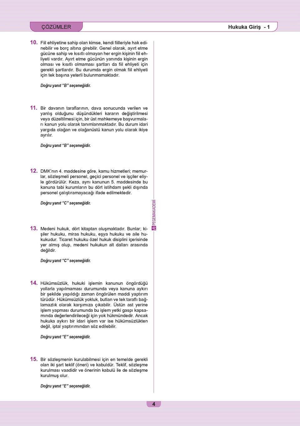 Ayırt etme gücünün yanında kişinin ergin olması ve kısıtlı olmaması şartları da fiil ehliyeti için gerekli şartlardır. Bu durumda ergin olmak fiil ehliyeti için tek başına yeterli bulunmamaktadır. 11.