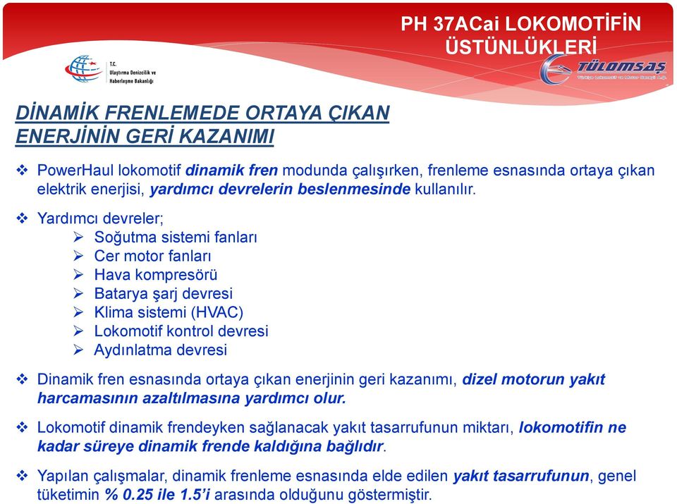 Yardımcı devreler; Soğutma sistemi fanları Cer motor fanları Hava kompresörü Batarya şarj devresi Klima sistemi (HVAC) Lokomotif kontrol devresi Aydınlatma devresi Dinamik fren esnasında ortaya çıkan